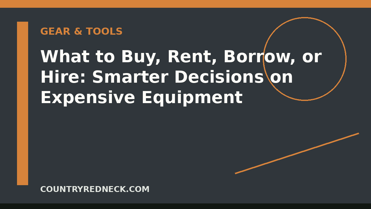CountryRedneck equipment decision guide comparing owned tools, rental equipment, borrowed gear, and professional service.